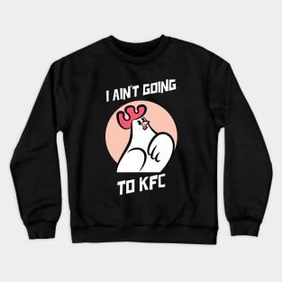 I Ain't Going to KFC - Chicken Funny Quote Crewneck Sweatshirt